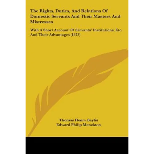 The Rights, Duties, And Relations Of Domestic Servants And Their Masters And Mistresses: With A Short Account Of Servants&