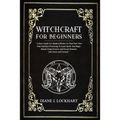 Witchcraft for Beginners: A Basic Guide For Modern Witches To Find Their Own Path And Start Practicing To Learn Spells And Magic Rituals Using E - Paperback