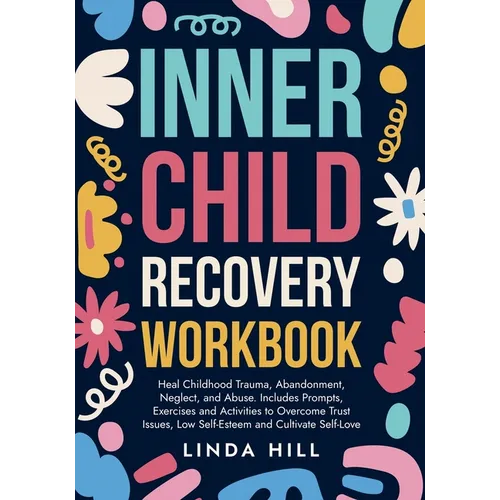 Inner Child Recovery Workbook: Heal Childhood Trauma, Abandonment, Neglect, and Abuse. Includes Prompts, Exercises and Activities to Overcome Trust Is - Paperback