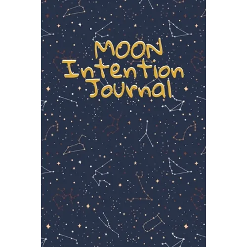 Moon Intention Journal: Witch Planner To Write In New Moon Ritual &amp; Phases - Manifesting Journaling Notebook For Wiccans &amp; Mages - 6"x9", 100 Pages Wi - Paperback