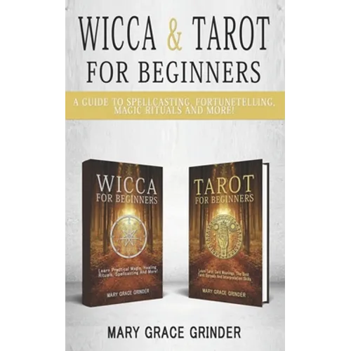 Wicca &amp; Tarot for Beginners: A Guide To Spellcasting, Fortunetelling, Magic Rituals And More! - Paperback