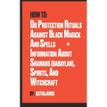How to do Protection Rituals Against Black Magick and Spells + Information About Shamans (Babaylan), Spirits, and Witchcraft - Paperback