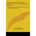 The Rights, Duties, And Relations Of Domestic Servants And Their Masters And Mistresses: With A Short Account Of Servants' Institutions, Etc. And Thei - Paperback