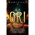 Ori: The Ultimate Guide to Spiritual Intuition, Yoruba, Odu, Egbe, Orishas, and Ancestral Veneration - Hardcover
