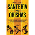 Santeria and Orishas: An Essential Guide to Lucumi Spells, Rituals and African Orisha Deities along with Their Presence in Yoruba, Voodoo, Hoodoo and - Hardcover